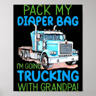 Pack My Diaper Bag Im Going Trucking With Grandpa  Poster