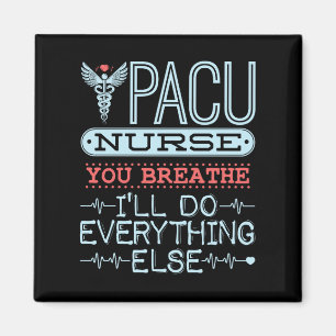 PACU Nurse You Breathe I'll Do Everything Else Magnet