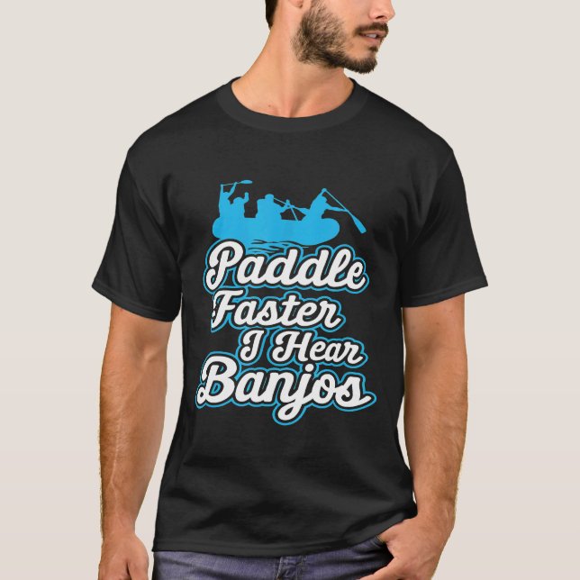 Paddle Faster I Hear Banjos  Camping River Rafting T-Shirt (Front)