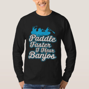 Paddle Faster I Hear Banjos Camping River Rafting T-Shirt