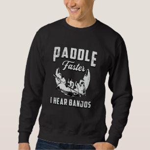 Paddle Faster I Hear Banjos Canoe Boat Boating Sweatshirt