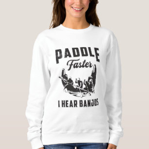 Paddle Faster I Hear Banjos Canoe Boat River Funny Sweatshirt