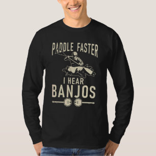 Paddle Faster I Hear Banjos Paddler Kayaker T-Shirt