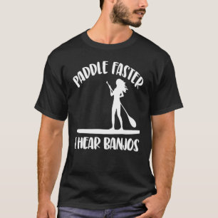 Paddle Faster I Hear Banjos  Women Paddle Boarding T-Shirt
