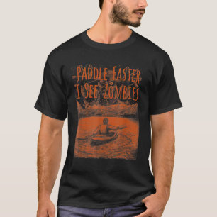Paddle Faster I See Zombie Fun Kayaking For Men  W T-Shirt