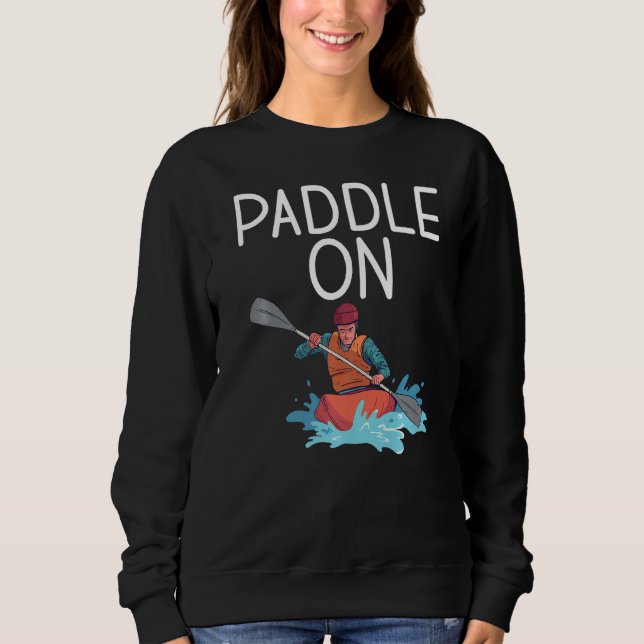 Paddle On Paddler Kayaker  Sweatshirt (Front)
