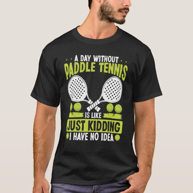Paddle Tennis Player Just Kidding I have no Idea F T-Shirt (Front)