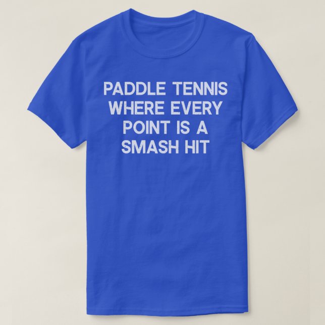 Paddle Tennis Where Every Point is a Smash Hit T-Shirt (Design Front)