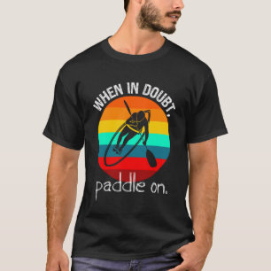Paddleboarder and Kayaker s Retro When In Doubt Pa T-Shirt
