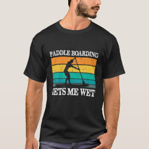 Paddleboarding Gets Me Wet SUP Stand Up Paddle Pad T-Shirt