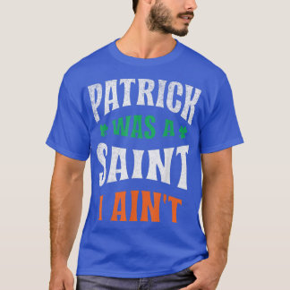 Paddys Day Shamrock Ireland Patrick Was a Saint I  T-Shirt