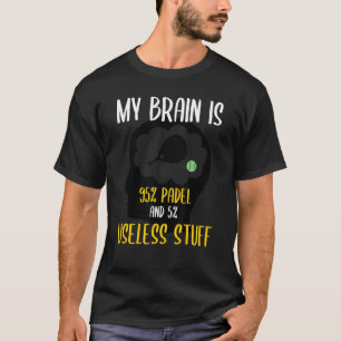 Padel Paddle Tennis My Brain 95 Padel 5 Useless T-Shirt