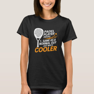 Padel Player Same As A Normal Guy Just Much Cooler T-Shirt