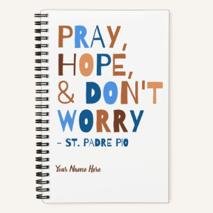 Padre Pio Pray Hope Don't Worry Calm Inspirational Notebook