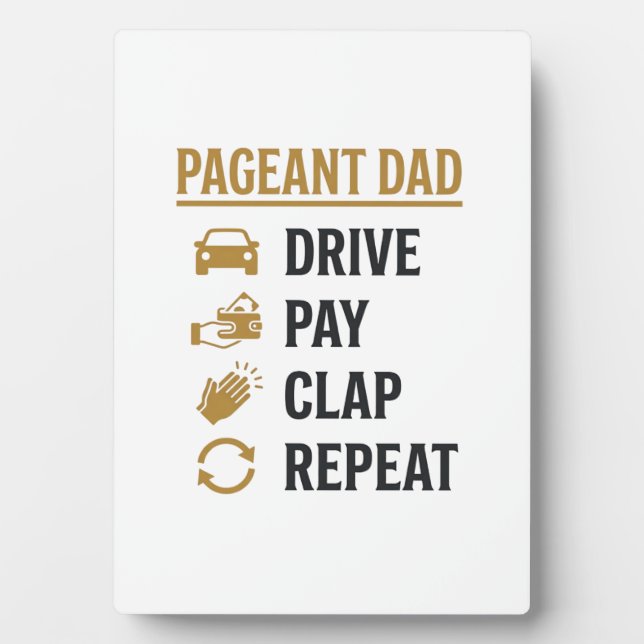 Pageant Dad Drive Pay Clap Repeat Shirt Design_1 Plaque (Front)