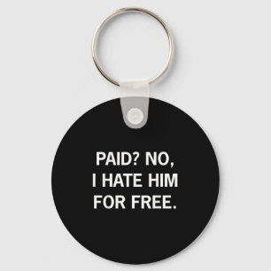 Paid No I Hate Him For Free - Funny Sarcasm Keychain