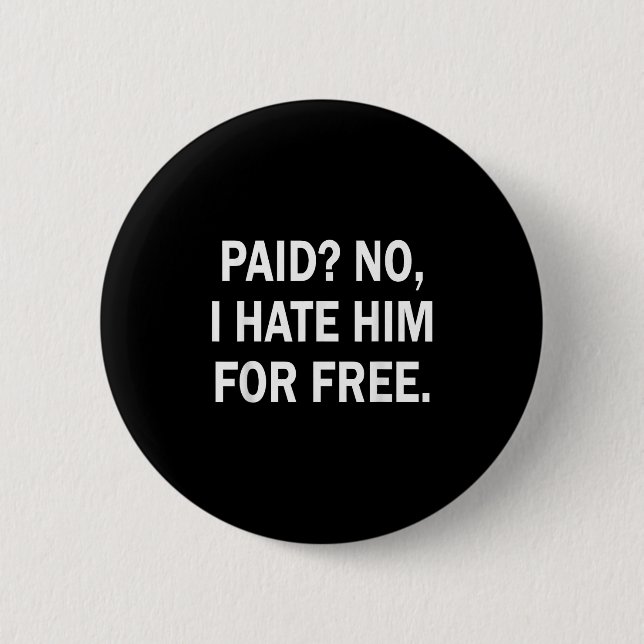 Paid No I Hate Him For - Funny Sarcasm  2 Inch Round Button (Front)