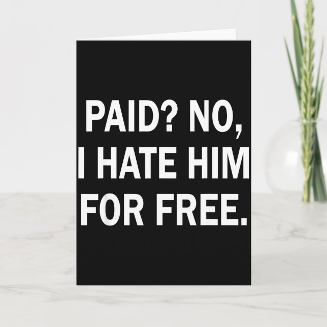 Paid No I Hate Him For - Funny Sarcasm  Card (Front)