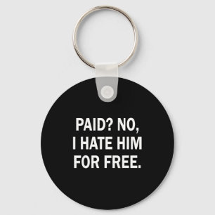 Paid No I Hate Him For - Funny Sarcasm Keychain