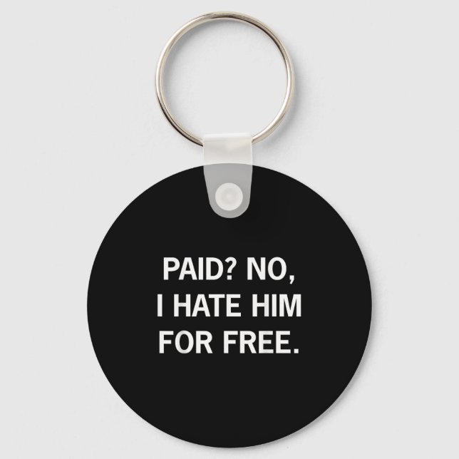 Paid No I Hate Him For - Funny Sarcasm  Keychain (Front)