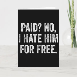 Paid No I Hate Him For Funny Sarcasm Quote  Card