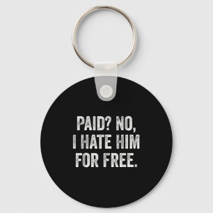 Paid No I Hate Him For Funny Sarcasm Quote  Keychain