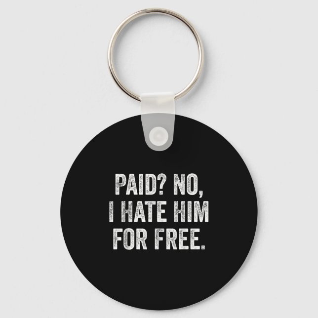 Paid No I Hate Him For Funny Sarcasm Quote  Keychain (Front)