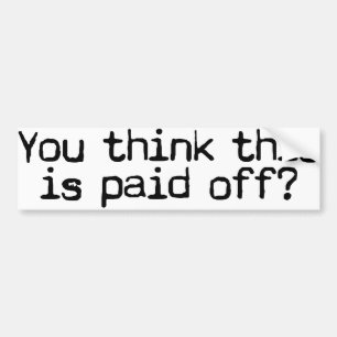 Paid off? bumper sticker