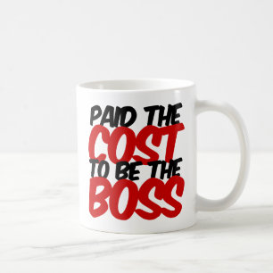 Paid the cost to be the Boss Coffee Mug