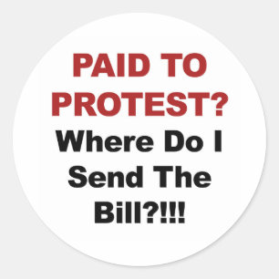 Paid to Protest? Where Do I Send The Bill? Classic Round Sticker