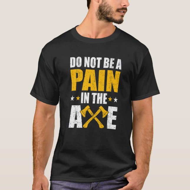 Pain In The Axe  Axe Throwing Humour Axe Thrower F T-Shirt (Front)