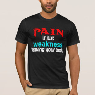 Pain Is Just Weakness Leaving Your Body T-Shirt