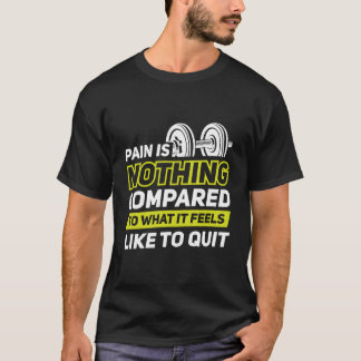 Pain Is Nothing Compared To What It Feels Like To  T-Shirt