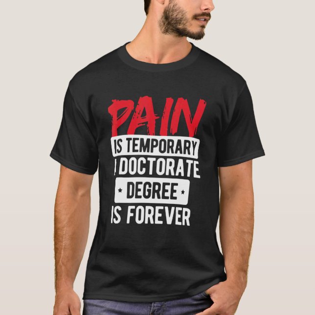 Pain Is Temporary Doctorate Degree Is Forever Phd T-Shirt (Front)