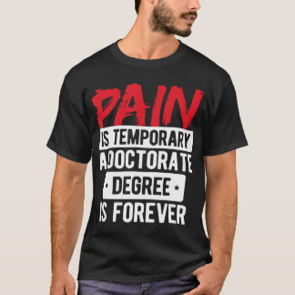 Pain Is Temporary Doctorate Degree Is Forever PhD T-Shirt