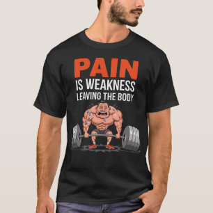 Pain is Weakness Leaving the Body - Funny Gym T-Shirt