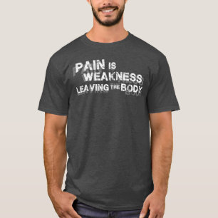 Pain Is Weakness Leaving The Body T-Shirt