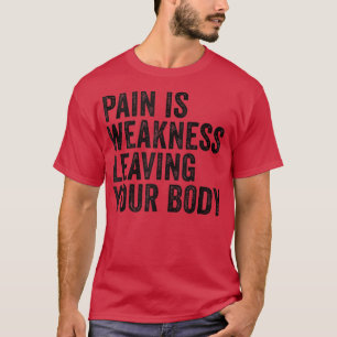 Pain Is Weakness Leaving Your Body Funny Workout G T-Shirt