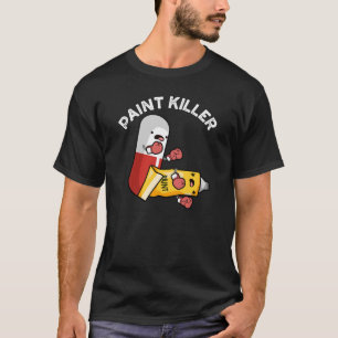 Paint Killer Funny Pill Pun Dark BG T-Shirt