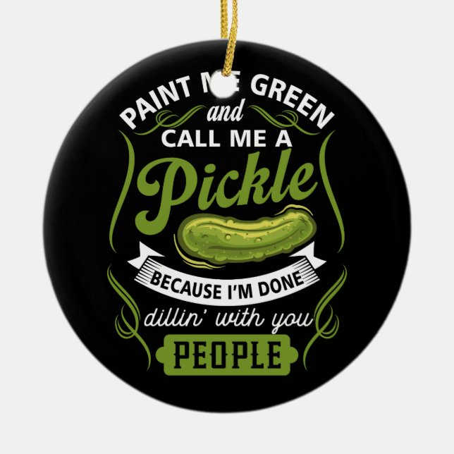 Paint Me Green And Call Me A Pickle Because I'm Do Ceramic Ornament (Front)