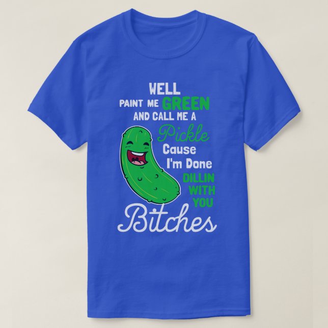 Paint Me Green And Call Me A Pickle T-Shirt (Design Front)