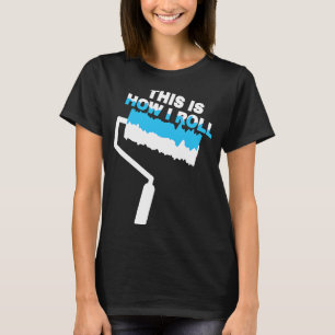 Painter This Is How I Roll Painting Roller Paint T-Shirt