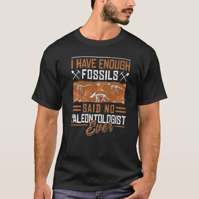 Paleontology Fossils Digger Dinosaurs I Have Enoug T-Shirt (Front)