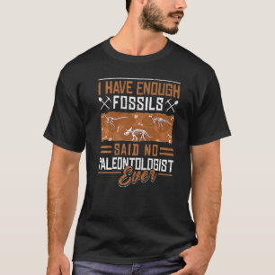 Paleontology Fossils Digger Dinosaurs I Have Enoug T-Shirt