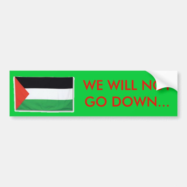 PalestineFlagBig08, WE WILL NOTGO DOWN... Bumper Sticker (Front)