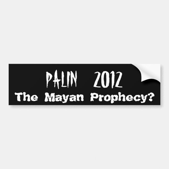 PALIN    2012, The Mayan Prophecy? Bumper Sticker (Front)