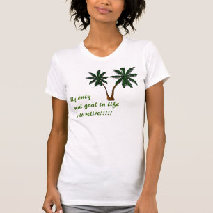 Palmcut, My only real goal in life is to retire... T-Shirt