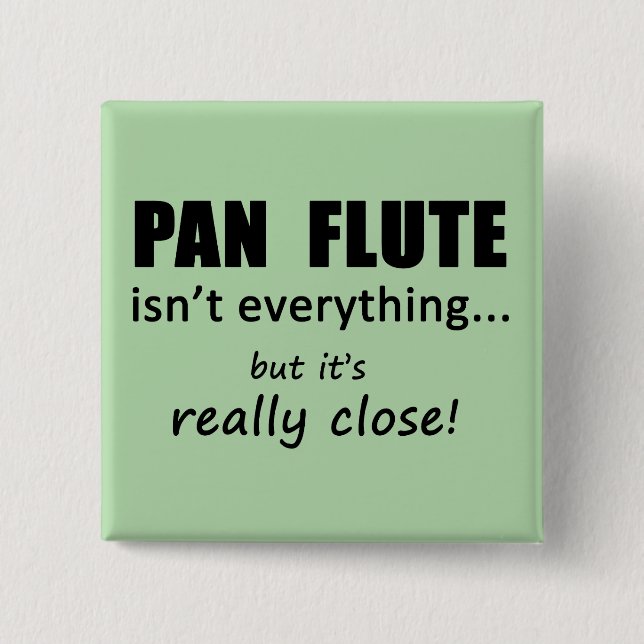 Pan Flute Isn't Everything 2 Inch Square Button (Front)