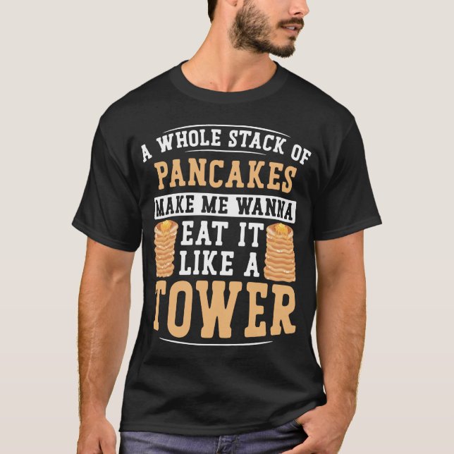 Pancake A Whole Stack Of Pancakes Make Me Wanna T-Shirt (Front)