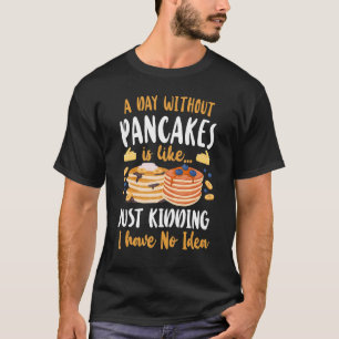Pancake   Kids A Day Without Pancakes Is Like    J T-Shirt